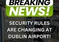 dublin airport drops liquid limits and electronics rules tonight