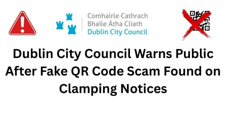 Dublin City Council Warns Public After Fake QR Code Scam Found on Clamping Notices